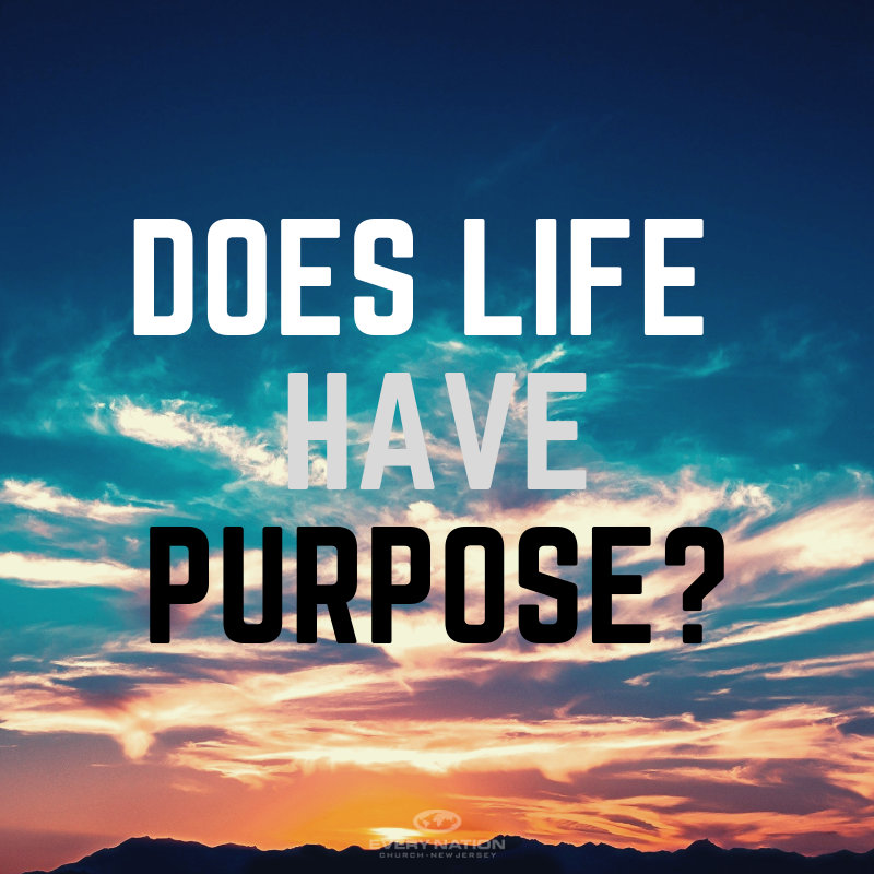 Does Life Have A Purpose Every Nation Church New Jersey