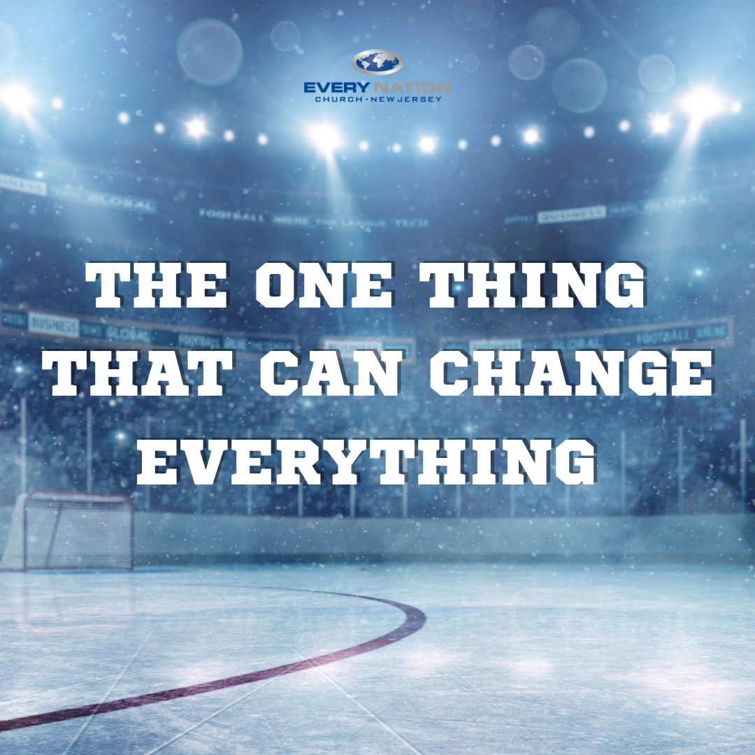THE ONE THING THAT CAN CHANGE EVERYTHING Every Nation Church, New Jersey